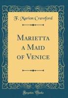 Marietta a Maid of Venice (Classic Reprint)