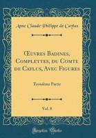Oeuvres Badines, Complettes, Du Comte De Caylus, Avec Figures, Vol. 8