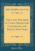 Toils and Triumphs of Union Missionary Colportage, for Twenty-Five Years (Classic Reprint)