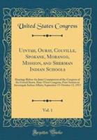 Uintah, Ouray, Colville, Spokane, Morango, Mission, and Sherman Indian Schools, Vol. 1