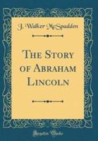 The Story of Abraham Lincoln (Classic Reprint)