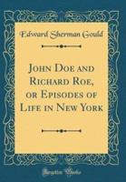 John Doe and Richard Roe, or Episodes of Life in New York (Classic Reprint)