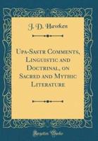 Upa-Sastrā Comments, Linguistic and Doctrinal, on Sacred and Mythic Literature (Classic Reprint)