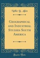 Geographical and Industrial Studies South America (Classic Reprint)