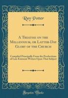 A Treatise on the Millennium, or Latter-Day Glory of the Church