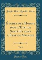 ï¿½Tudes De L'Homme Dans L'ï¿½Tat De Santï¿½ Et Dans L'ï¿½Tat De Maladie, Vol. 1 (Classic Reprint)