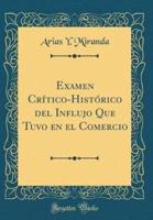 Examen Crï¿½tico-Histï¿½rico Del Influjo Que Tuvo En El Comercio (Classic Reprint)