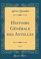 Histoire Generale Des Antilles, Vol. 1 (Classic Reprint)