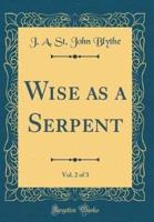 Wise as a Serpent, Vol. 2 of 3 (Classic Reprint)