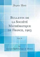 Bulletin De La Societe Mathematique De France, 1903, Vol. 31 (Classic Reprint)