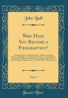 Why Have You Become A Pï¿½Dobaptist?, Vol. 4