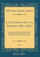 La Intervencion Y El Imperio (1861-1867), Vol. 3