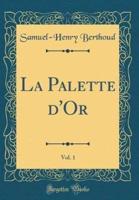 La Palette D'Or, Vol. 1 (Classic Reprint)