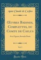 Oeuvres Badines, Complettes, Du Comte De Caylus, Vol. 5
