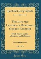 The Life and Letters of Barthold George Neibuhr, Vol. 1 of 2