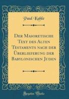 Der Masoretische Text Des Alten Testaments Nach Der Ï¿½berlieferung Der Babylonischen Juden (Classic Reprint)