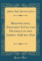Briefwechsel Zwischen Stï¿½ve Und Detmold in Den Jahren 1848 Bis 1850 (Classic Reprint)