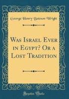 Was Israel Ever in Egypt? Or a Lost Tradition (Classic Reprint)