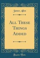 All These Things Added (Classic Reprint)