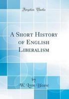 A Short History of English Liberalism (Classic Reprint)