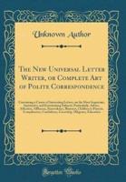 The New Universal Letter Writer, or Complete Art of Polite Correspondence