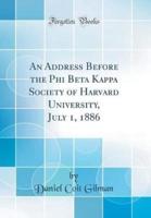 An Address Before the Phi Beta Kappa Society of Harvard University, July 1, 1886 (Classic Reprint)