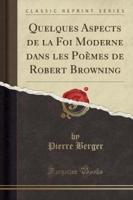 Quelques Aspects De La Foi Moderne Dans Les Poemes De Robert Browning (Classic Reprint)