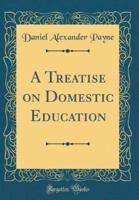 A Treatise on Domestic Education (Classic Reprint)
