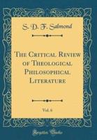 The Critical Review of Theological Philosophical Literature, Vol. 6 (Classic Reprint)