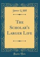 The Scholar's Larger Life (Classic Reprint)