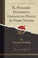 Il Pensiero Filosofico Italiano Da Dante AI Tempi Nostri (Classic Reprint)