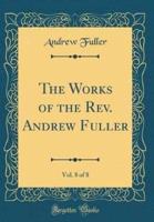 The Works of the REV. Andrew Fuller, Vol. 8 of 8 (Classic Reprint)