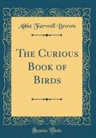 The Curious Book of Birds (Classic Reprint)