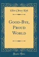 Good-Bye, Proud World (Classic Reprint)