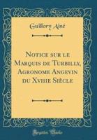 Notice Sur Le Marquis De Turbilly, Agronome Angevin Du Xviiie Siecle (Classic Reprint)