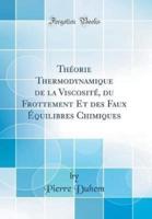 Theorie Thermodynamique De La Viscosite, Du Frottement Et Des Faux Equilibres Chimiques (Classic Reprint)