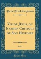 Vie De Jï¿½sus, Ou Examen Critique De Son Histoire, Vol. 1 (Classic Reprint)