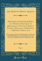 Monumens Des Grands-Maitres De L'Ordre De Saint-Jean De Jerusalem, Ou Vues Des Tombeaux Eleves a Jerusalem, a Ptolemais, a Rhodes, a Malte, Etc, Vol. 1