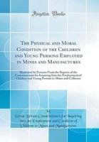The Physical and Moral Condition of the Children and Young Persons Employed in Mines and Manufactures