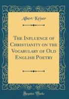 The Influence of Christianity on the Vocabulary of Old English Poetry (Classic Reprint)