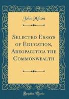 Selected Essays of Education, Areopagitica the Commonwealth (Classic Reprint)