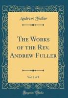 The Works of the REV. Andrew Fuller, Vol. 2 of 8 (Classic Reprint)