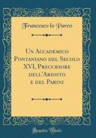 Un Accademico Pontaniano Del Secolo XVI, Precursore Dell'ariosto E Del Parini (Classic Reprint)