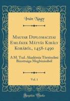 Magyar Diplomacziai Emlekek Matyas Kiraly Korabol, 1458-1490, Vol. 1