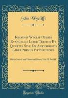 Iohannis Wyclif Operis Evangelici Liber Tertius Et Quartus Sive De Antichristo Liber Primus Et Secundus