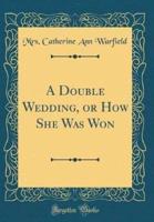 A Double Wedding, or How She Was Won (Classic Reprint)