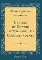 Letters of Edward Dowden and His Correspondents (Classic Reprint)