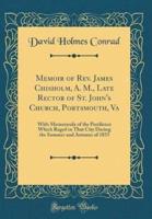 Memoir of REV. James Chisholm, A. M., Late Rector of St. John's Church, Portsmouth, Va