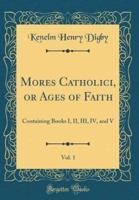 Mores Catholici, or Ages of Faith, Vol. 1