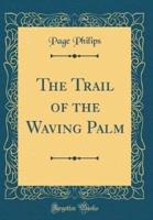 The Trail of the Waving Palm (Classic Reprint)